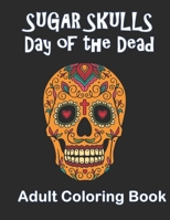 Sugar Skulls Day of the Dead Adult Coloring Book: Dia de Los Muertos Day of the Dead Adult Coloring Book 8 1/2 x 11" Size. Use fine tip colored ... to color these unusual sugar Skulls! 169285982X Book Cover
