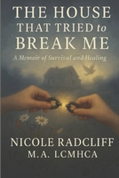 The House That Tried to Break Me: A Memoir of Survival and Healing (The Memoir) B0F8R9SN3B Book Cover