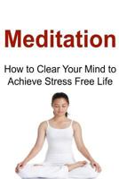 Meditation: How to Clear Your Mind to Achieve Stress Free Life 1534679650 Book Cover