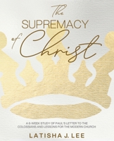 The Supremacy of Christ: A 6-Week Study of Paul's Letter to the Colossians and Lessons for the Modern Church B0G4KSGBVX Book Cover