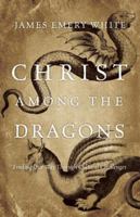 Christ Among the Dragons: Finding Our Way Through Cultural Challenges 0830833129 Book Cover