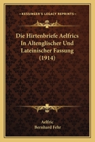 Die Hirtenbriefe Aelfrics: In Altenglischer Und Lateinischer Fassung (1914) 1168462479 Book Cover