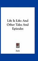 Life Is Life: And Other Tales And Episodes 0548399557 Book Cover