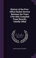 History of the Post-Office Packet Service Between the Years 1793-1815 1358263426 Book Cover