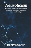 Neuroticism: A Guide to Understanding Emotional Instability and How it Sabotages Love and Marriage (The Relationship Destroyer Series) B0DQ463HZK Book Cover
