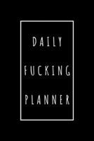 Daily Fucking Planner: 110 Day Planner: Daily Planner, Daily Journal, Get Your Shit Together, Goal Setting, Routine, Motivation, Personal Development, Personal Growth, Self Development, Self Growth, P 168783914X Book Cover