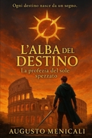 L'ALBA DEL DESTINO: La profezia del sole spezzato (Italian Edition) B0GL37XQQ9 Book Cover