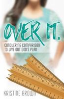 Over It.: Conquering Comparison to Live Out God's Plan 1530026164 Book Cover