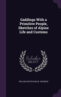 Gaddings With A Primitive People: Being A Series Of Sketches Of Alpine Life And Customs... 1241322562 Book Cover