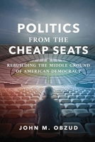 Politics from the Cheap Seats: Rebuilding the Middle Ground of American Democracy B0H9VV9TK5 Book Cover