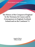 History of the Conquest of England by the Normans its Causes and its Consequences in England 1017551375 Book Cover