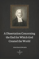 A Dissertation concerning the End for which God Created the World 1505460433 Book Cover