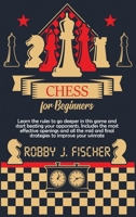 Chess for Beginners: Learn the Rules to Go Deeper in This Game and Start Beating Your Opponents. Includes the Most Effective Openings and All the Mid and Final Strategies to Improve Your Winrate 1801586349 Book Cover