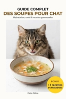Guide Complet des Soupes pour Chat: Hydrater son chat avec des soupes maisons (French Edition) B0HD1FMQM4 Book Cover
