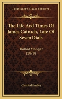 The Life and Times of James Catnach: (late of Seven Dials), Ballad Monger 9353604486 Book Cover