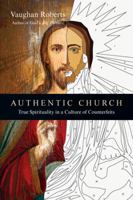 Authentic Church: True Spirituality in a Culture of Counterfeits 0830837981 Book Cover