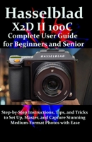 Hasselblad X2D II 100C Complete User Guide for Beginners and Seniors: Step-by-Step Instructions, Tips, and Tricks to Set Up, Master, and Capture Stunning Medium-Format Photos with Ease B0FTC6K3P4 Book Cover
