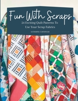 Fun with Scraps: 24 Fun Quilt Patterns To Use Up Your Scrap Fabrics B0C12HZHGT Book Cover