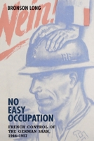 No Easy Occupation: French Control of the German Saar, 1944-1957 157113915X Book Cover