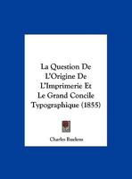 La Question De L'Origine De L'Imprimerie Et Le Grand Concile Typographique (1855) 1169411134 Book Cover