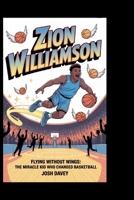 ZION WILLIAMSON: Flying Without Wings: The Miracle Kid Who Changed Basketball B0FP5J6L9T Book Cover
