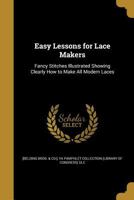 Easy Lessons for Lace Makers: Fancy Stitches Illustrated Showing Clearly how to Make all Modern Laces 1018109110 Book Cover