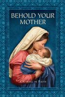 Behold Your Mother Growing In Faith 161796221X Book Cover