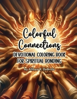 Colorful Connections Devotional Coloring Book for Spiritual Bonding: Explore Godly Friendships Through Reflection and Creativity B0CW222YK5 Book Cover