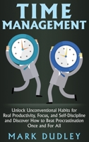 Time Management: Unlock Unconventional Habits for Real Productivity, Focus, and Self-Discipline and Discover How to Beat Procrastination Once and For All 1695229460 Book Cover