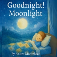 Goodnight! Moonlight!: “A Collection of Soothing Bedtime Rhymes for Sweet Dreams” B0FPMMY9DL Book Cover