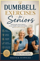 Dumbbell Exercises for Seniors: Build Strength, Improve Balance, Increase Mobility, Support Bone Health, and Stay Active at Any Age B0HBNMNMSP Book Cover