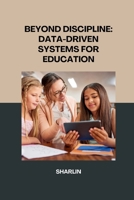 Beyond Discipline: Using Data-Driven Systems to Create a Supportive Learning Environment 338423393X Book Cover