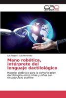 Mano robótica, intérprete del lenguaje dactilológico: Material didáctico para la comunicación dactilológica entre niñas y niños con discapacidad auditiva 6202124105 Book Cover