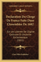 Declaration Du Clerge De France Faite Dans L'Assemblee De 1682: Sur Les Libertes De L'Eglise Gallicane Et L'Autorite Ecclesiastique (1811) 1143028708 Book Cover
