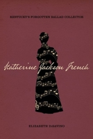 Katherine Jackson French: Kentucky's Forgotten Ballad Collector 0813178525 Book Cover