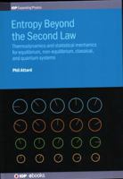 Entropy Beyond the Second Law: Thermodynamics and statistical mechanics for equilibrium, non-equilibrium, classical, and quantum systems 0750315881 Book Cover