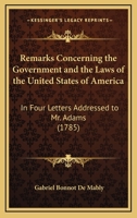 Remarks Concerning the Government and the Laws of the United States of America: In Four Letters Addressed to Mr. Adams 1144483409 Book Cover