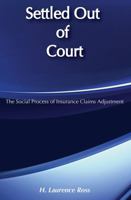 Settled Out of Court : The Social Process of Insurance Claims Adjustment 0202302962 Book Cover