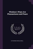 Wisdom's Ways Are Pleasantness and Peace 137740319X Book Cover