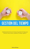 Gestión Del Tiempo: Implementación efectiva de técnicas de gestión del tiempo para priorizar tareas críticas y optimizar el enfoque cognitivo 1837876983 Book Cover
