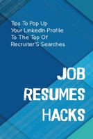Job Resumes Hacks: Tips To Pop Up Your LinkedIn Profile To The Top Of Recruiter'S Searches: A Consequence Of Ats null Book Cover