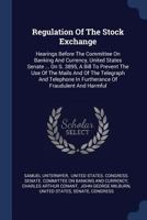 Regulation of the stock exchange. Hearings before the Committee on banking and currency, United States Senate ... on S. 3895, a bill to prevent the ... of fraudulent and harmful transactions o 134014848X Book Cover