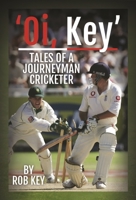 'Oi, Key' Tales of a Journeyman Cricketer 1526768216 Book Cover