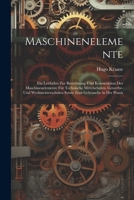 Maschinenelemente: Ein Leitfaden Zur Berechnung Und Konstruktion Der Maschinenelemente Für Technische Mittelschulen, Gewerbe- Und Werkmeisterschulen Sowie Zum Gebrauche in Der Praxis (German Edition) 102254179X Book Cover