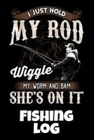 I Just Hold My Rod Wiggle My Worm And Bam She's On It Fishing Log: 6 X 9, 110 Page Fishing Log Book To Document Your Fishing Results 1076722571 Book Cover