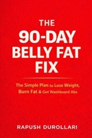 THE 90-DAY BELLY FAT FIX: The Simple Plan to Lose Weight, Burn Fat & Get Washboard Abs B0GSDZLJY8 Book Cover