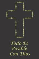 Todo Es Posible Con Dios: Spanish Christian Bible Scripture Notebook, Prayer Reflection Journal, Religious Diary For Praying (Spanish Edition) 107639213X Book Cover