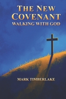 The New Covenant - Walking With God: A Christian Bible Study On Righteousness By Faith, Justification And Sanctification, The Ten Commandments, And A Holy Spirit Led Relationship With God B0GN18JCPG Book Cover