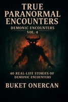True Paranormal Encounters - Demonic Encounters Vol.4: 40 Real Life Stories of Demonic Encounters B0GXHNLVG3 Book Cover