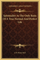Spirituality As The Only Basis Of A True Normal And Perfect Life 1425329977 Book Cover